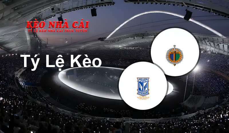Lech Poznan vs Chrobry Głogów prediction, odds, lineups, h2h results and betting tips, statistics, odds and prediction - Kèo Nhà Cái