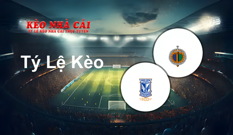 Lech Poznan vs Chrobry Głogów prediction, odds, lineups, h2h results and betting tips, statistics, odds and prediction - Kèo Nhà Cái
