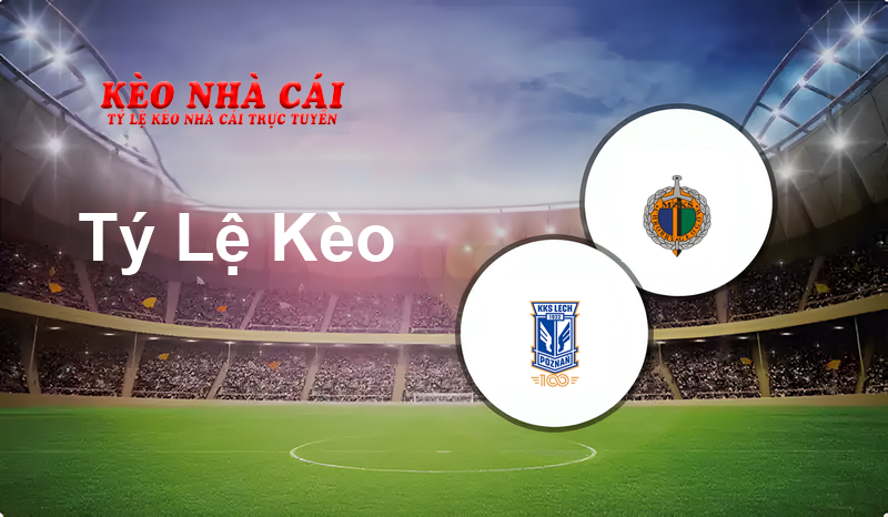Lech Poznan vs Chrobry Głogów prediction, odds, lineups, h2h results and betting tips, statistics, odds and prediction - Kèo Nhà Cái