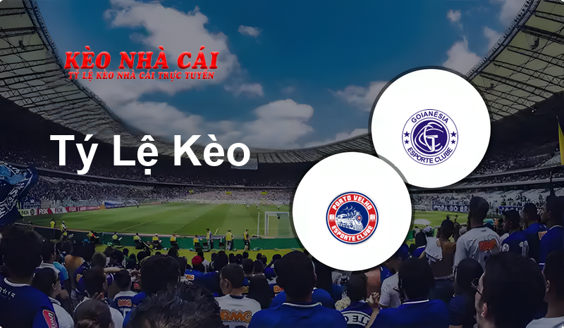 Porto Velho vs Goianésia prediction, odds, lineups, h2h results and betting tips, statistics, odds and prediction - Kèo Nhà Cái