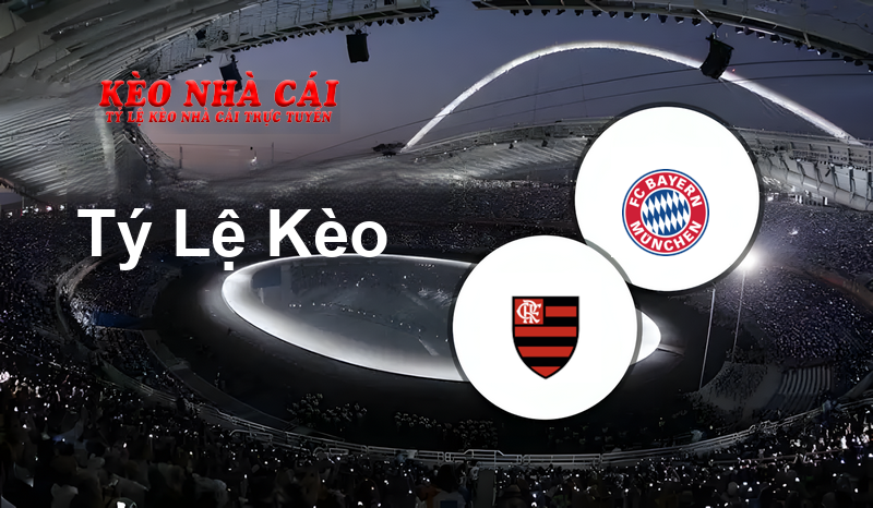 Flamengo vs Bayern München prediction, odds, lineups, h2h results and betting tips, statistics, odds and prediction - Kèo Nhà Cái