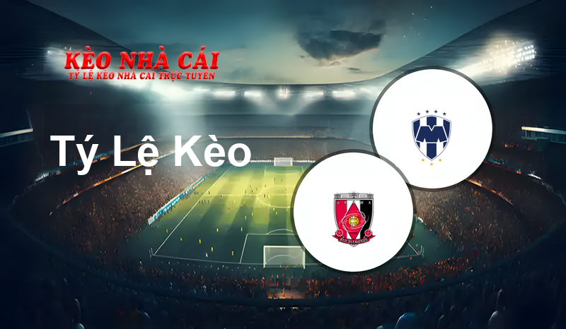 Urawa vs Monterrey prediction, odds, lineups, h2h results and betting tips, statistics, odds and prediction - Kèo Nhà Cái