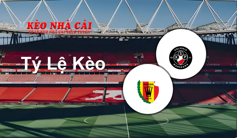 Korona Kielce vs Polonia Warszawa prediction, odds, lineups, h2h results and betting tips, statistics, odds and prediction - Kèo Nhà Cái