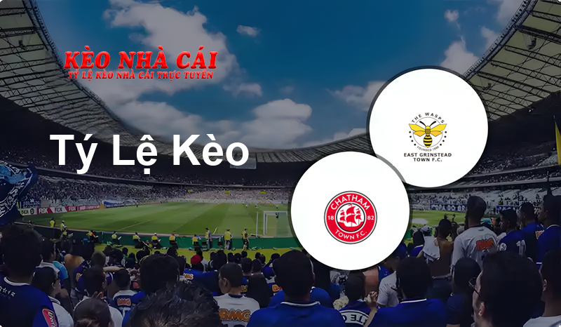 Chatham Town vs East Grinstead Town prediction, odds, lineups, h2h results and betting tips, statistics, odds and prediction - Kèo Nhà Cái