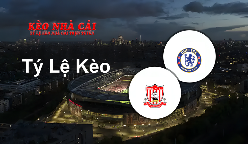 Sholing vs Chelsea prediction, odds, lineups, h2h results and betting tips, statistics, odds and prediction - Kèo Nhà Cái