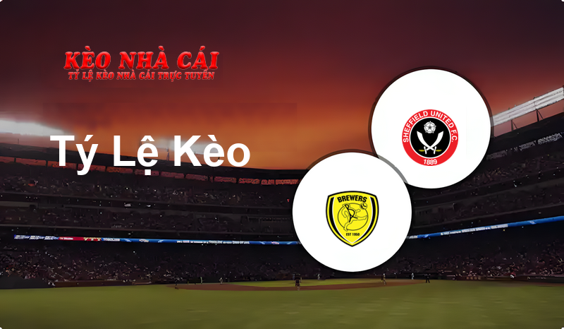 Burton Albion vs Sheffield Utd prediction, odds, lineups, h2h results and betting tips, statistics, odds and prediction - Kèo Nhà Cái