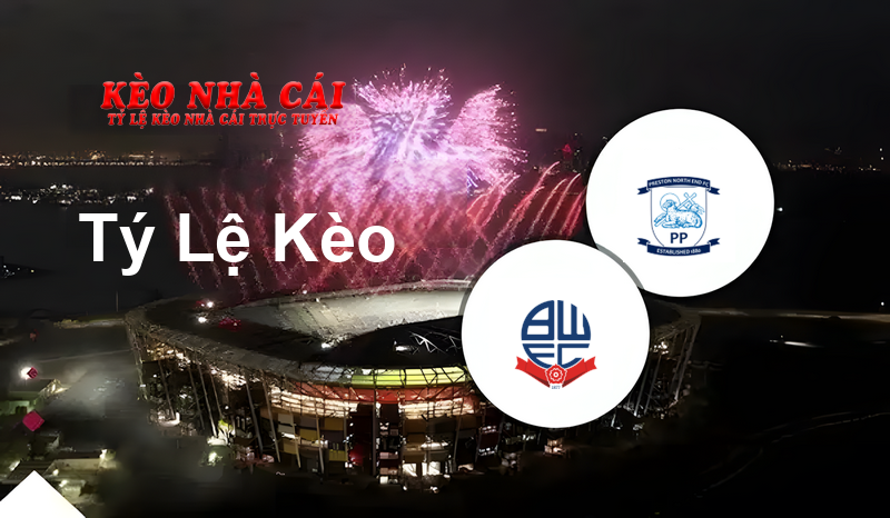 Bolton vs Preston prediction, odds, lineups, h2h results and betting tips, statistics, odds and prediction - Kèo Nhà Cái