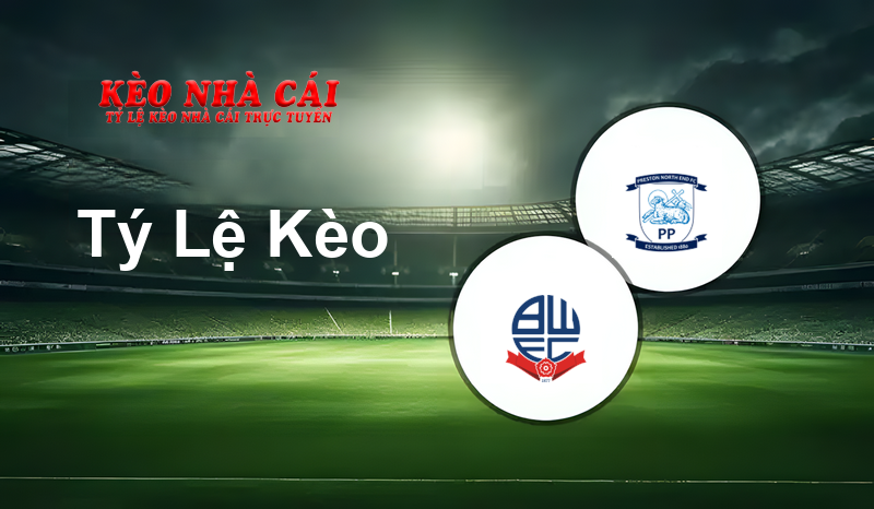 Bolton vs Preston prediction, odds, lineups, h2h results and betting tips, statistics, odds and prediction - Kèo Nhà Cái