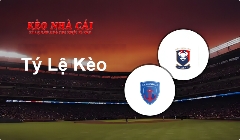 Concarneau vs Caen prediction, odds, lineups, h2h results and betting tips, statistics, odds and prediction - Kèo Nhà Cái