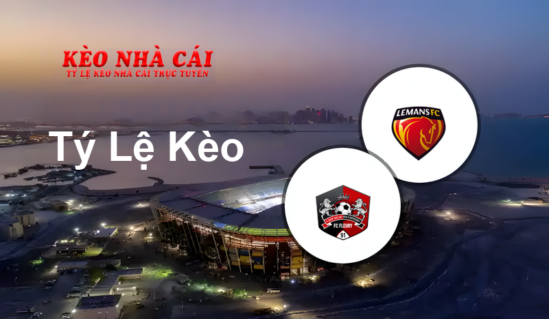 Fleury 91 vs Le Mans prediction, odds, lineups, h2h results and betting tips, statistics, odds and prediction - Kèo Nhà Cái