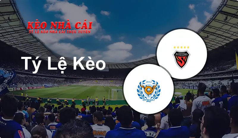 Daegu FC vs Pohang Steelers prediction, odds, lineups, h2h results and betting tips, statistics, odds and prediction - Kèo Nhà Cái