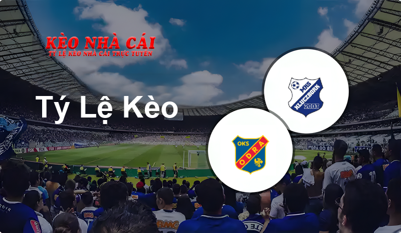 Odra Opole vs Kluczbork prediction, odds, lineups, h2h results and betting tips, statistics, odds and prediction - Kèo Nhà Cái