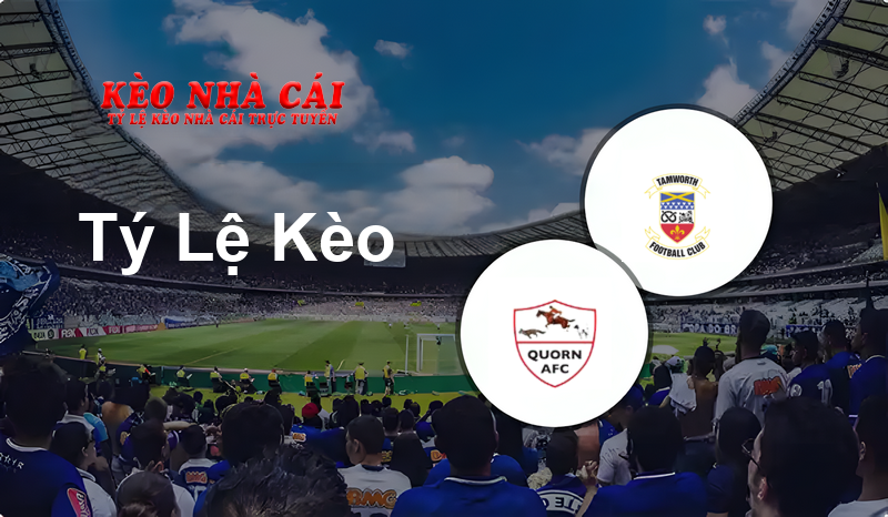 Quorn vs Tamworth prediction, odds, lineups, h2h results and betting tips, statistics, odds and prediction - Kèo Nhà Cái