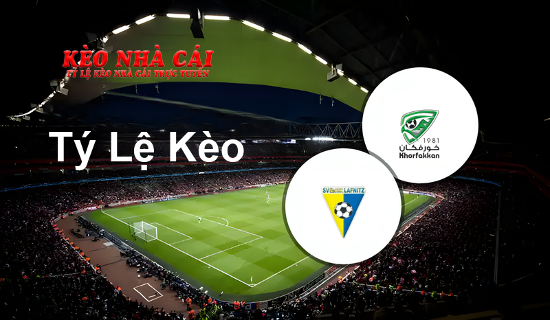 SV Lafnitz vs Khorfakkan prediction, odds, lineups, h2h results and betting tips, statistics, odds and prediction - Kèo Nhà Cái