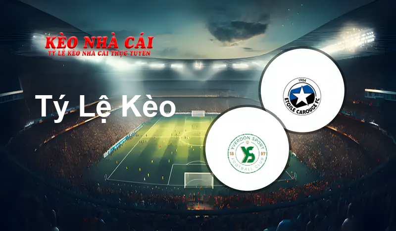 Yverdon Sport vs Étoile Carouge prediction, odds, lineups, h2h results and betting tips, statistics, odds and prediction - Kèo Nhà Cái