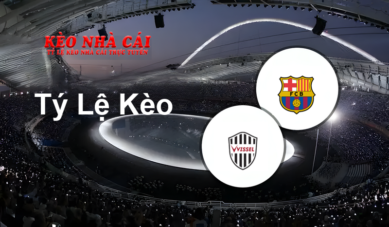 Vissel Kobe vs Barcelona prediction, odds, lineups, h2h results and betting tips, statistics, odds and prediction - Kèo Nhà Cái