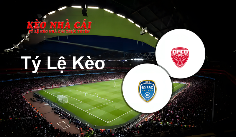 Estac Troyes vs Dijon prediction, odds, lineups, h2h results and betting tips, statistics, odds and prediction - Kèo Nhà Cái