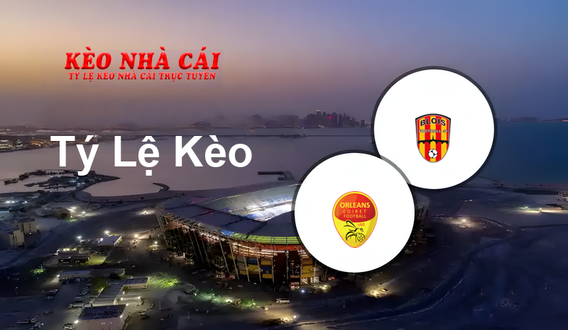 Orleans vs Blois prediction, odds, lineups, h2h results and betting tips, statistics, odds and prediction - Kèo Nhà Cái