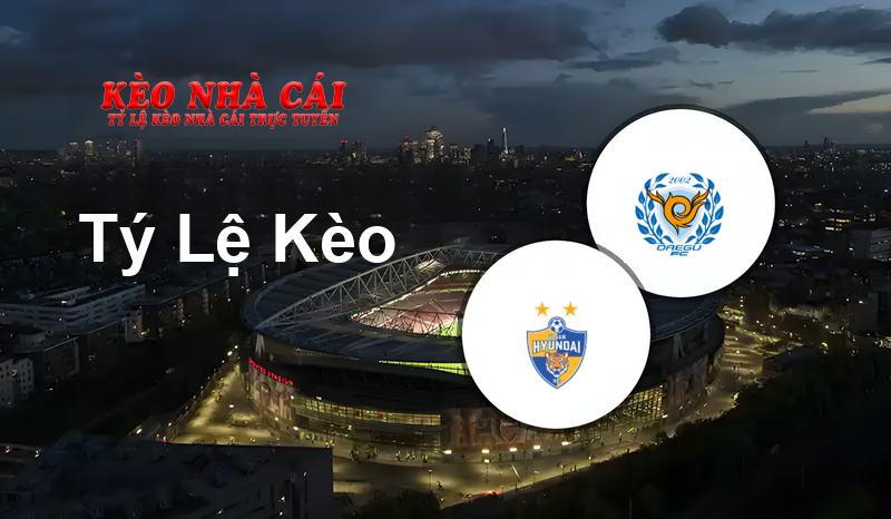 Ulsan Hyundai FC vs Daegu FC prediction, odds, lineups, h2h results and betting tips, statistics, odds and prediction - Kèo Nhà Cái