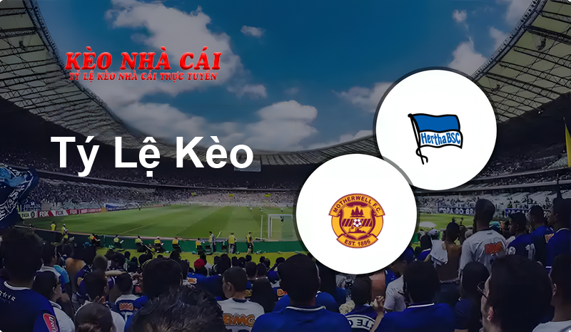 Motherwell vs Hertha BSC prediction, odds, lineups, h2h results and betting tips, statistics, odds and prediction - Kèo Nhà Cái