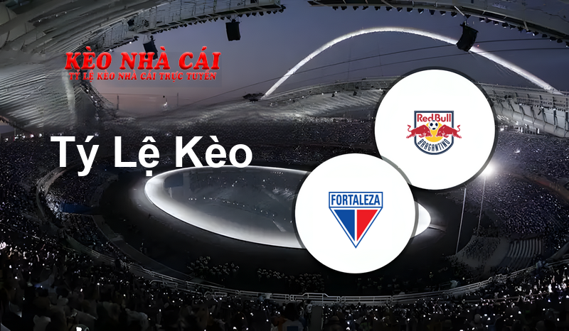 Fortaleza EC vs RB Bragantino prediction, odds, lineups, h2h results and betting tips, statistics, odds and prediction - Kèo Nhà Cái