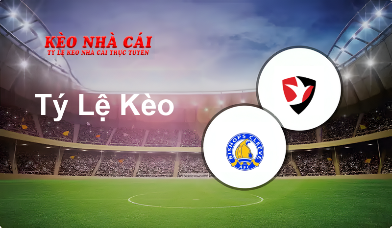 Bishop’s Cleeve vs Cheltenham prediction, odds, lineups, h2h results and betting tips, statistics, odds and prediction - Kèo Nhà Cái