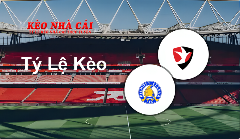Bishop’s Cleeve vs Cheltenham prediction, odds, lineups, h2h results and betting tips, statistics, odds and prediction - Kèo Nhà Cái