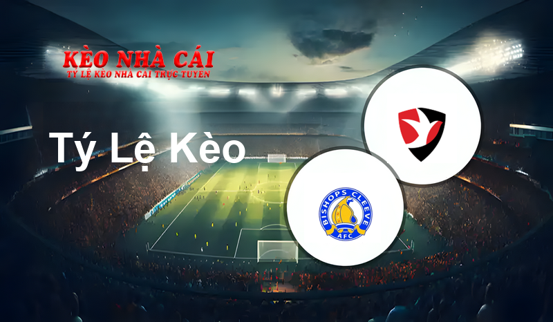 Bishop’s Cleeve vs Cheltenham prediction, odds, lineups, h2h results and betting tips, statistics, odds and prediction - Kèo Nhà Cái