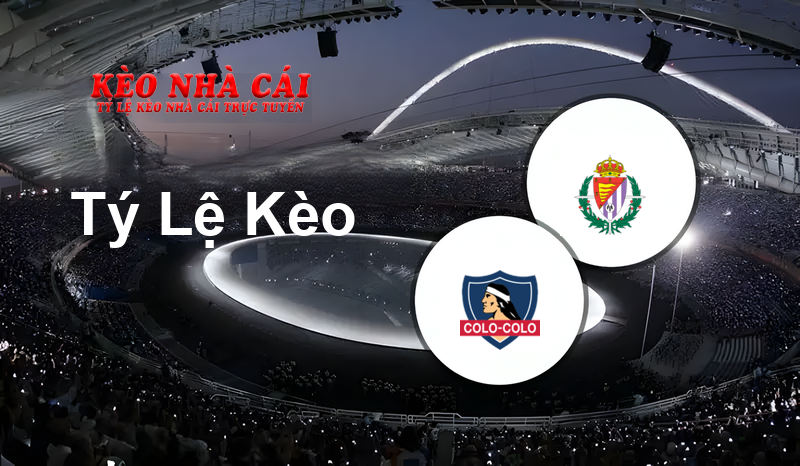 Colo Colo vs Valladolid prediction, odds, lineups, h2h results and betting tips, statistics, odds and prediction - Kèo Nhà Cái