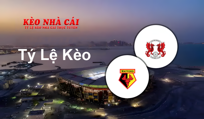 Watford vs Leyton Orient prediction, odds, lineups, h2h results and betting tips, statistics, odds and prediction - Kèo Nhà Cái