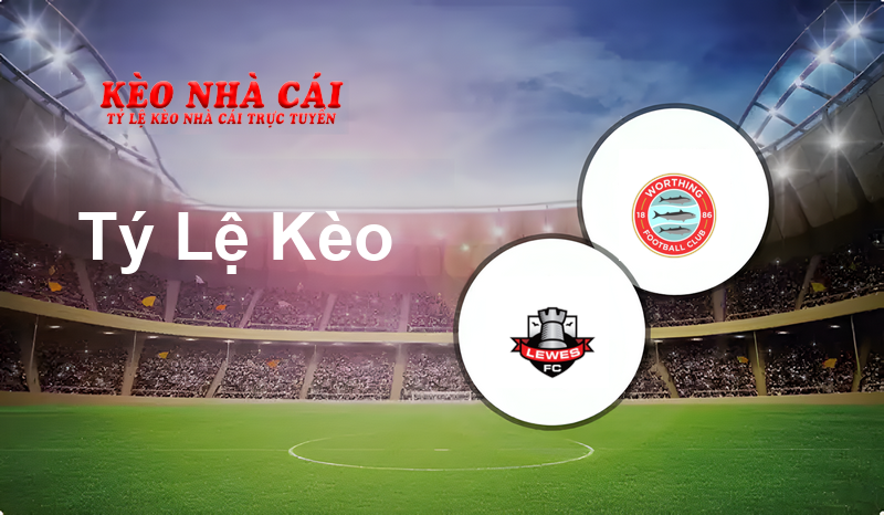 Lewes vs Worthing prediction, odds, lineups, h2h results and betting tips, statistics, odds and prediction - Kèo Nhà Cái
