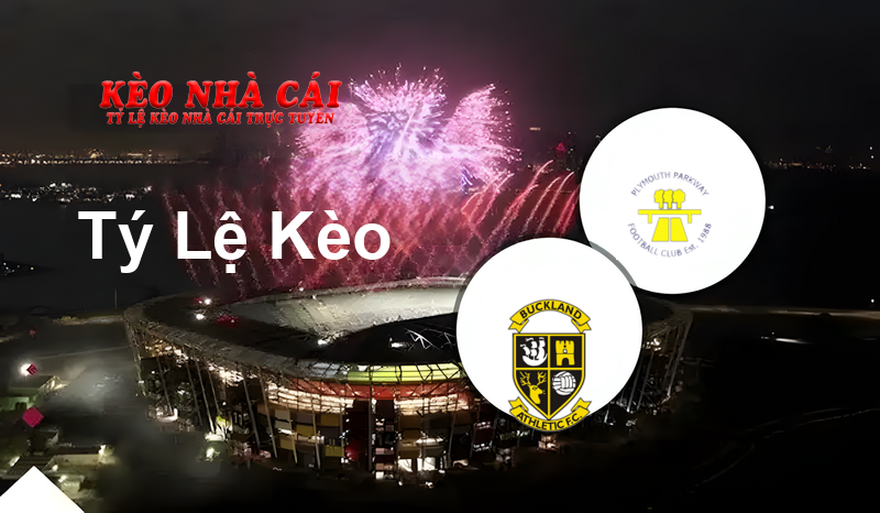 Buckland Athletic vs Plymouth Parkway prediction, odds, lineups, h2h results and betting tips, statistics, odds and prediction - Kèo Nhà Cái