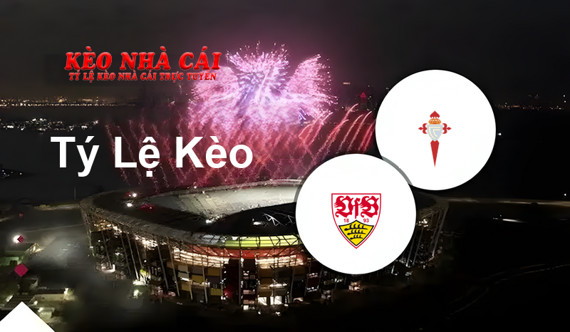 VfB Stuttgart vs Celta Vigo prediction, odds, lineups, h2h results and betting tips, statistics, odds and prediction - Kèo Nhà Cái
