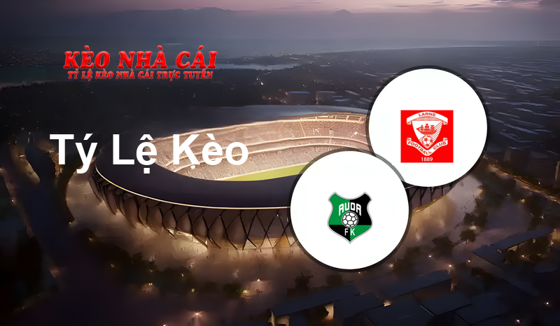 Auda vs Larne prediction, odds, lineups, h2h results and betting tips, statistics, odds and prediction - Kèo Nhà Cái