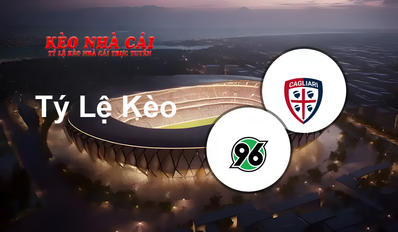 Hannover 96 vs Cagliari prediction, odds, lineups, h2h results and betting tips, statistics, odds and prediction - Kèo Nhà Cái