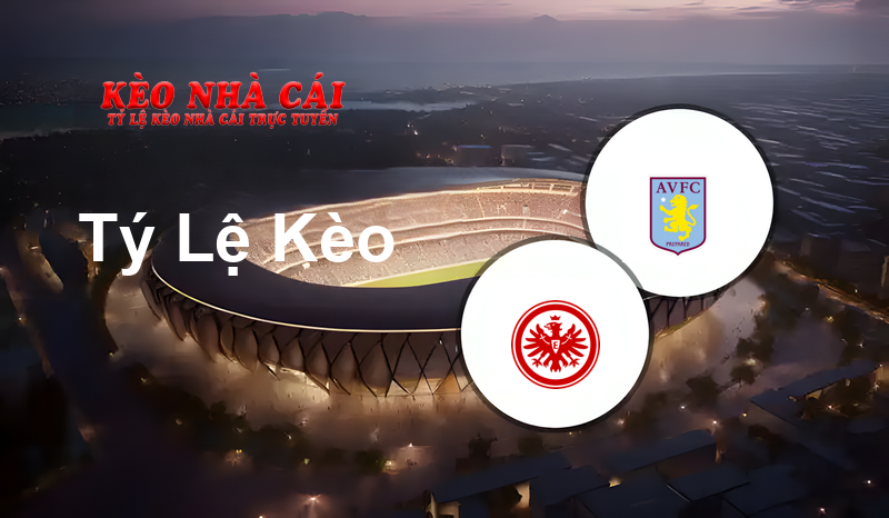 Eintracht Frankfurt vs Aston Villa prediction, odds, lineups, h2h results and betting tips, statistics, odds and prediction - Kèo Nhà Cái