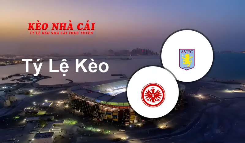 Eintracht Frankfurt vs Aston Villa prediction, odds, lineups, h2h results and betting tips, statistics, odds and prediction - Kèo Nhà Cái