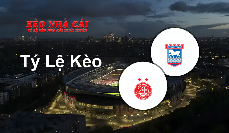 Aberdeen vs Ipswich prediction, odds, lineups, h2h results and betting tips, statistics, odds and prediction - Kèo Nhà Cái