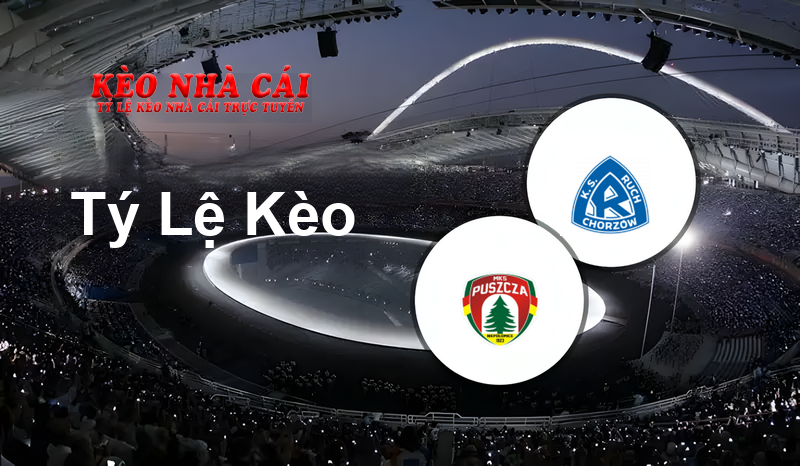 Puszcza Niepołomice vs Ruch Chorzów prediction, odds, lineups, h2h results and betting tips, statistics, odds and prediction - Kèo Nhà Cái