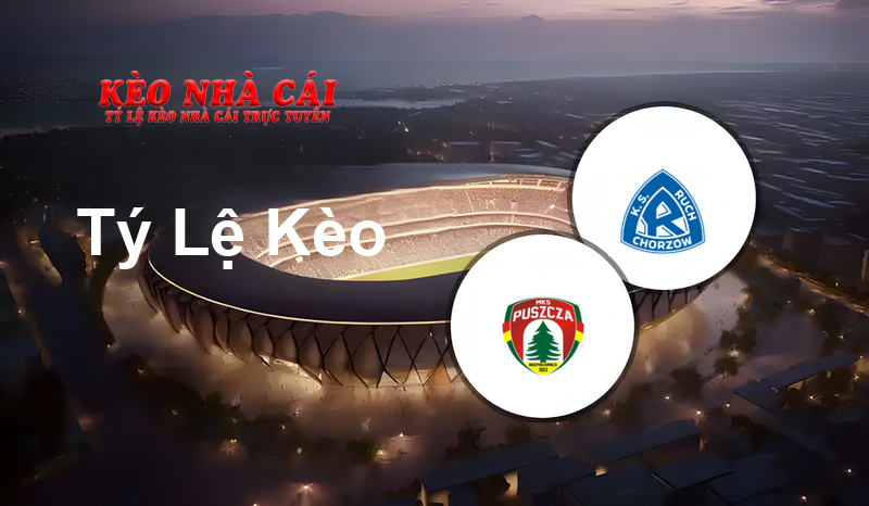 Puszcza Niepołomice vs Ruch Chorzów prediction, odds, lineups, h2h results and betting tips, statistics, odds and prediction - Kèo Nhà Cái