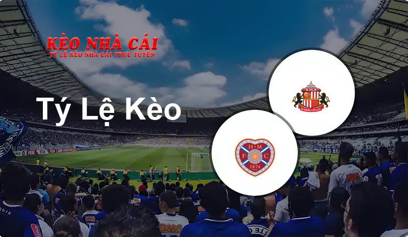 Heart Of Midlothian vs Sunderland prediction, odds, lineups, h2h results and betting tips, statistics, odds and prediction - Kèo Nhà Cái