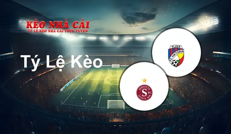 Servette FC vs Plzen prediction, odds, lineups, h2h results and betting tips, statistics, odds and prediction - Kèo Nhà Cái