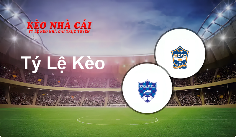 Busan Transportation vs Mokpo City prediction, odds, lineups, h2h results and betting tips, statistics, odds and prediction - Kèo Nhà Cái