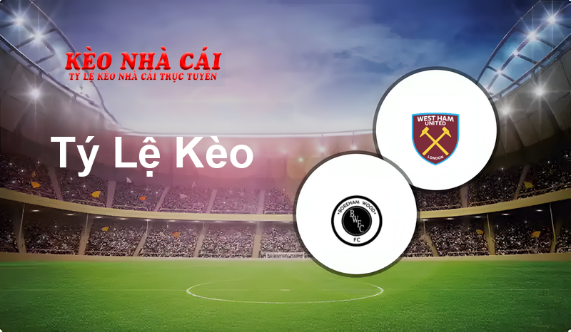 Boreham Wood vs West Ham United U21 prediction, odds, lineups, h2h results and betting tips, statistics, odds and prediction - Kèo Nhà Cái