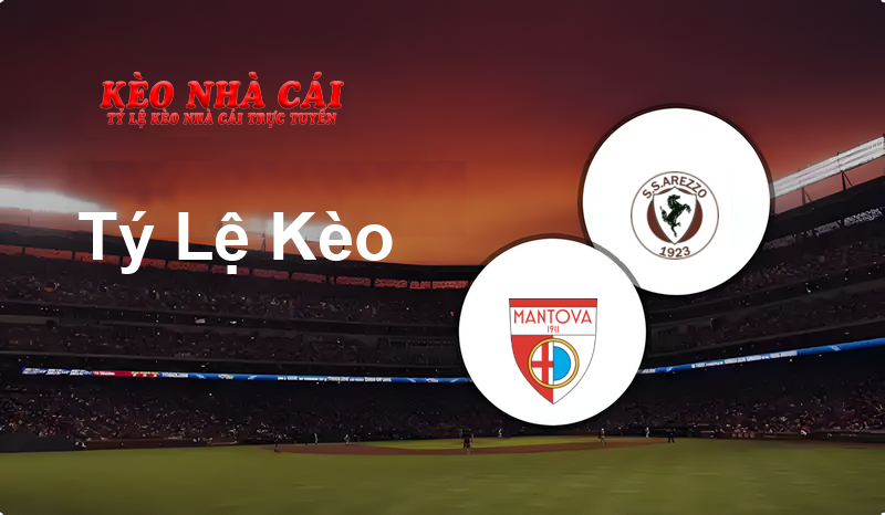 Mantova vs Arezzo prediction, odds, lineups, h2h results and betting tips, statistics, odds and prediction - Kèo Nhà Cái