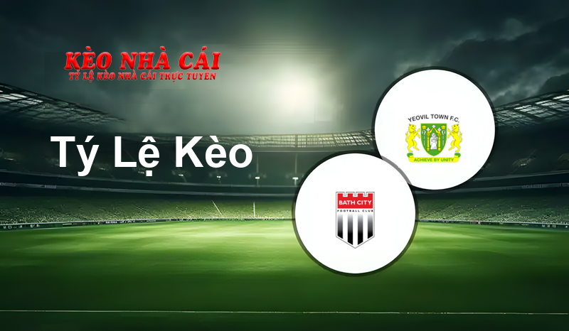 Bath City vs Yeovil Town prediction, odds, lineups, h2h results and betting tips, statistics, odds and prediction - Kèo Nhà Cái