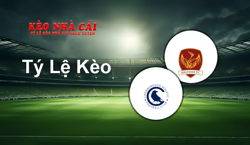 Crowborough Athletic vs Balham prediction, odds, lineups, h2h results and betting tips, statistics, odds and prediction - Kèo Nhà Cái