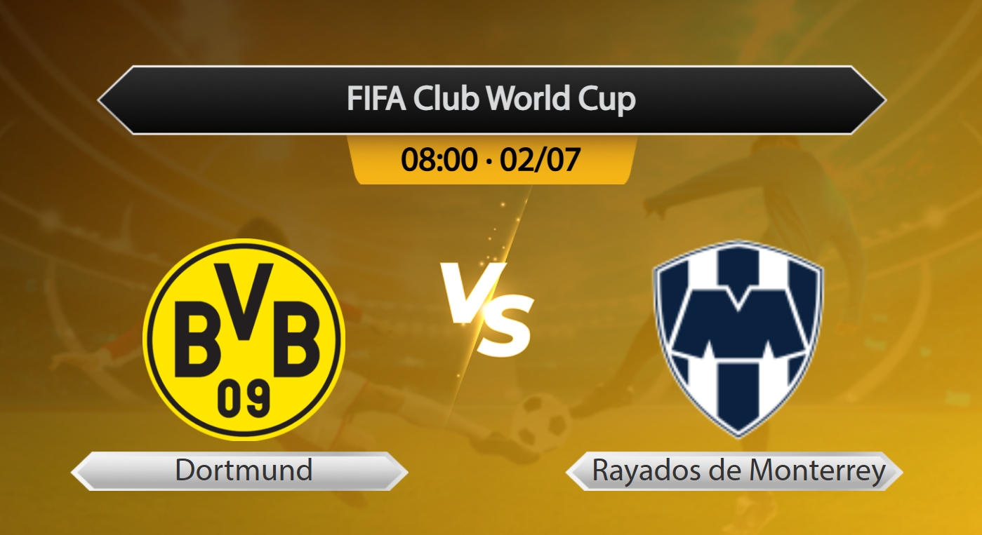 FIFA Club World Cup Dortmund VS Rayados de Monterrey - Kèo Nhà Cái