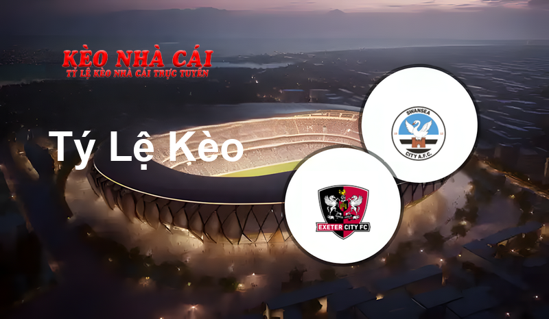 Exeter City vs Swansea prediction, odds, lineups, h2h results and betting tips, statistics, odds and prediction - Kèo Nhà Cái