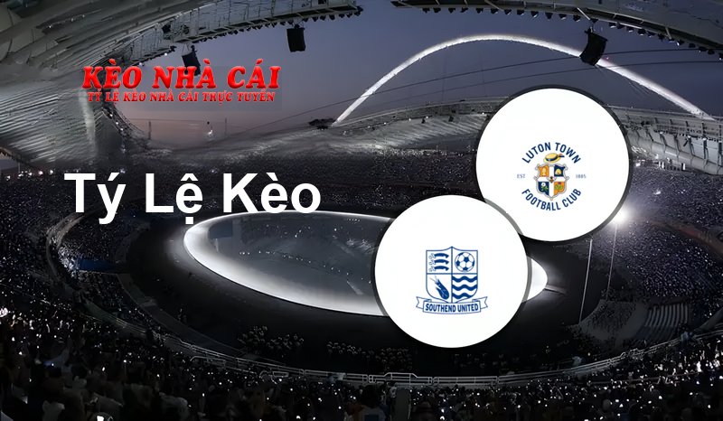 Southend vs Luton prediction, odds, lineups, h2h results and betting tips, statistics, odds and prediction - Kèo Nhà Cái